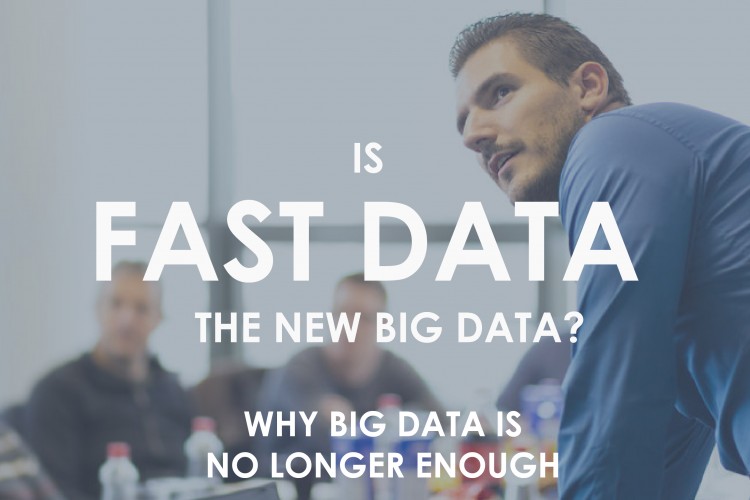 Is Fast Data the new Big Data? Why #BigData is No Longer Enough